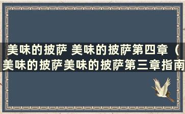 美味的披萨 美味的披萨第四章（美味的披萨美味的披萨第三章指南）